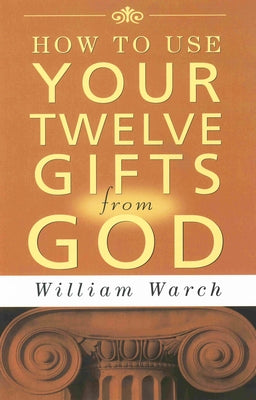 How to Use Your 12 Gifts from God by Warch, William