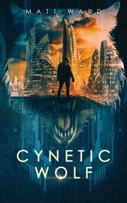 Cynetic Wolf: A YA Dystopian Sci-Fi Techno Thriller Novel by Ward, Matt