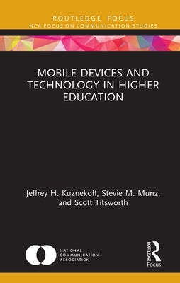 Mobile Devices and Technology in Higher Education by Kuznekoff, Jeffrey H.