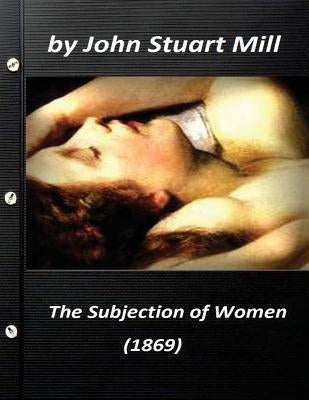 The Subjection of Women (1869) by John Stuart Mill (World's Classics) by Mill, John Stuart