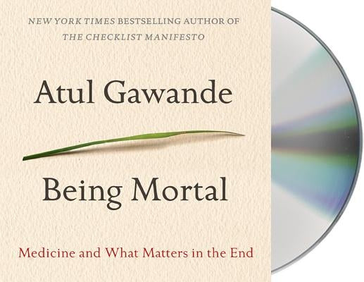 Being Mortal: Medicine and What Matters in the End by Gawande, Atul