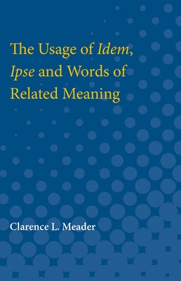 The Usage of Idem, Ipse and Words of Related Meaning by Meader, Clarence