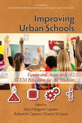 Improving Urban Schools: Equity and Access in K-12 Stem Education for All Students by Capraro, Mary Margaret