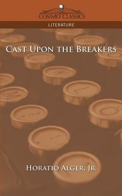 Cast Upon the Breakers by Alger, Horatio, Jr.