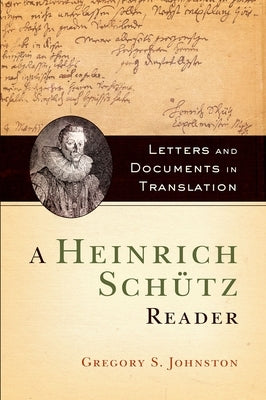 A Heinrich Sch?tz Reader: Letters and Documents in Translation by Johnston, Gregory S.