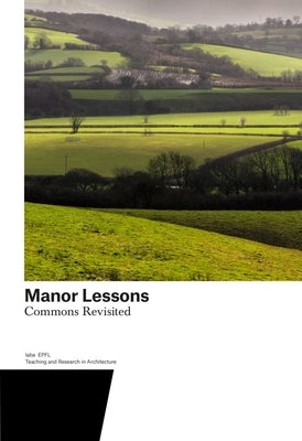 Manor Lessons: Commons Revisited. Teaching and Research in Architecture by Gugger, Harry