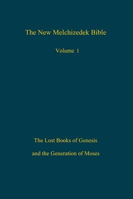 The New Melchizedek Bible, Volume 1: The Lost Books of Genesis and the Generation of Moses by The New Jerusalem World Library, The New