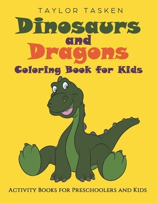 Dinosaurs and Dragons Coloring Book for Kids: Activity Books for Preschoolers and Kids by Tasken, Taylor