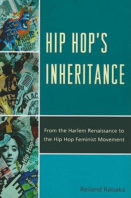 Hip Hop's Inheritance: From the Harlem Renaissance to the Hip Hop Feminist Movement by Rabaka, Reiland