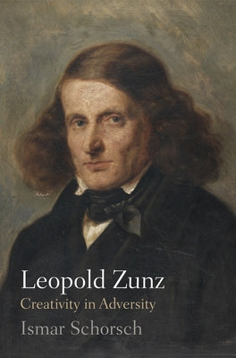 Leopold Zunz: Creativity in Adversity by Schorsch, Ismar