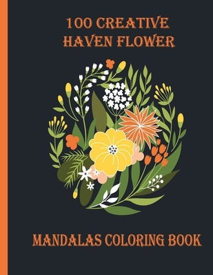 100 Creative Haven Flower Mandalas Coloring Book: 100 Magical Mandalas flowers- An Adult Coloring Book with Fun, Easy, and Relaxing Mandalas by Books, Sketch