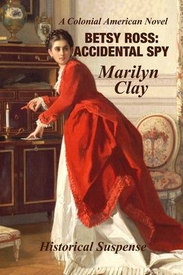 Betsy Ross: Accidental Spy: Expanded Edition by Clay, Marilyn