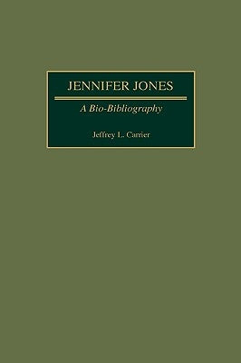 Jennifer Jones: A Bio-Bibliography by Carrier, Jeffrey