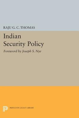 Indian Security Policy: Foreword by Joseph S. Nye by Thomas, Raju G. C.