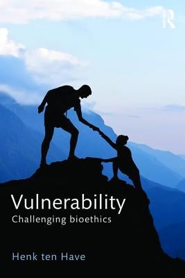 Vulnerability: Challenging Bioethics by Ten Have, Henk