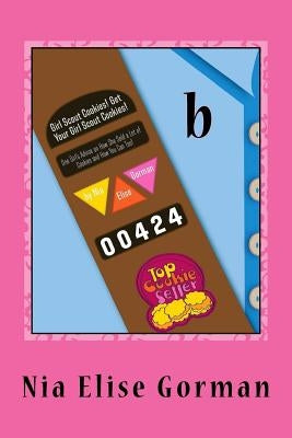 Girl Scout Cookies! Get Your Girl Scout Cookies!: One Girl's Advice on How She Sold a Lot of Cookies and How You Can Too! by Gorman, Lisa Deneen