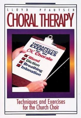 Choral Therapy: Techniques and Exercises for the Church Choir by Lloyd Pfautsch