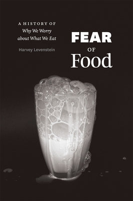 Fear of Food: A History of Why We Worry about What We Eat by Levenstein, Harvey