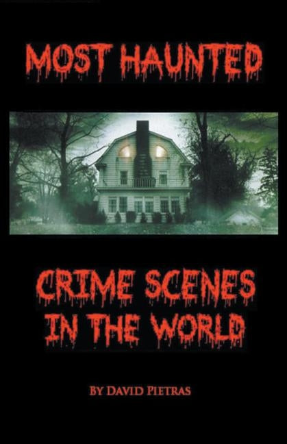 Most Haunted Crime Scenes In The World by Pietras, David