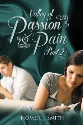 Valley of Passion & Pain: Part 2 by Smith, Homer J.