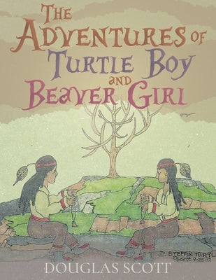 The Adventures of Turtle Boy and Beaver Girl by Scott, Douglas