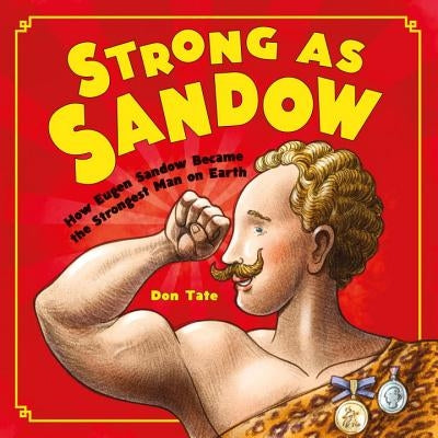 Strong as Sandow: How Eugen Sandow Became the Strongest Man on Earth by Tate, Don