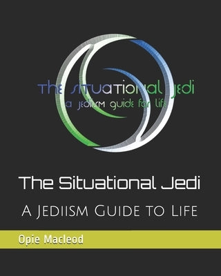 The Situational Jedi: A Jediism Guide for Life by MacLeod, Opie