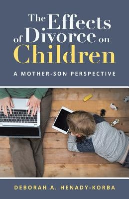 The Effects of Divorce on Children: A Mother-Son Perspective by Henady-Korba, Deborah a.