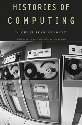 Histories of Computing by Mahoney, Michael Sean