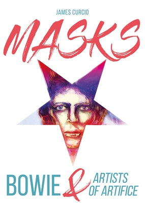 Masks: Bowie & Artists of Artifice by Curcio, James