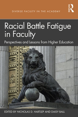 Racial Battle Fatigue in Faculty: Perspectives and Lessons from Higher Education by Hartlep, Nicholas D.