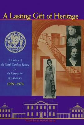 A Lasting Gift of Heritage: A History of the North Carolina Society for the Preservation of Antiquities, 1939-1974 by Brook, David L. S.