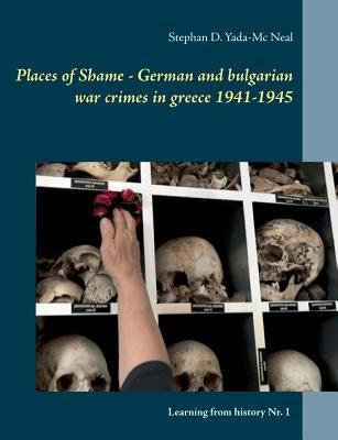 Places of Shame - German and bulgarian war crimes in greece 1941-1945 by Yada-MC Neal, Stephan D.