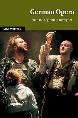 German Opera: From the Beginnings to Wagner by Warrack, John