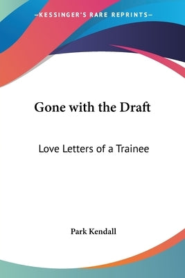 Gone with the Draft: Love Letters of a Trainee by Kendall, Park