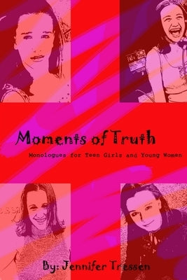 Moments of Truth: Monologues for Teen Girls and Young Women by Tressen, Jennifer