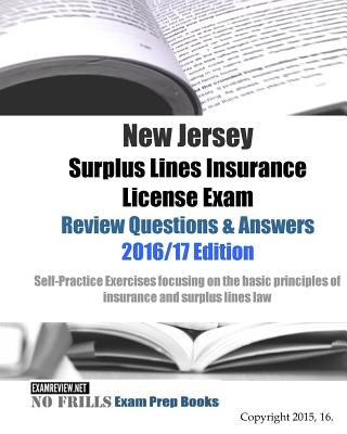 New Jersey Surplus Lines Insurance License Exam Review Questions & Answers 2016/17 Edition: Self-Practice Exercises focusing on the basic principles o by Examreview