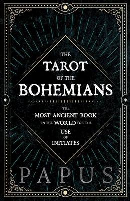 The Tarot of the Bohemians - The Most Ancient Book in the World for the Use of Initiates by Papus