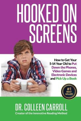 Hooked on Screens: How to Get Your 5-14 Year Old to Put Down the Phones, Video Games and Electronic Devices and Pick Up a Book by Carroll, Colleen