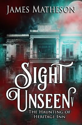 Sight Unseen V: The Haunting Of Heritage Inn by Matheson, James M.