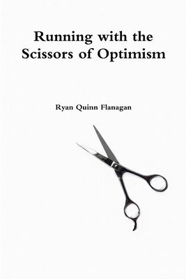 Running with the Scissors of Optimism by Flanagan, Ryan Quinn