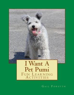 I Want A Pet Pumi: Fun Learning Activities by Forsyth, Gail