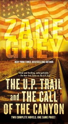 The U.P. Trail and the Call of the Canyon: Two Complete Novels by Grey, Zane