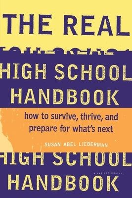 The Real High School Handbook: How to Survive, Thrive, and Prepare for What's Next by Lieberman, Susan Abel