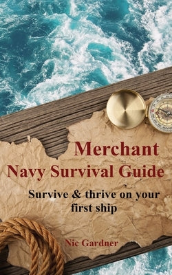 Merchant Navy Survival Guide: Survive & thrive on your first ship by Gardner, Nic