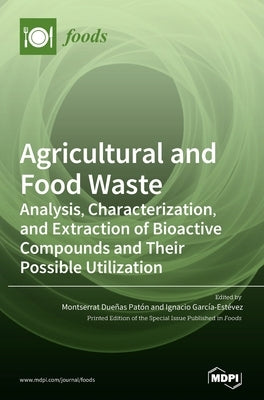 Agricultural and Food Waste: Analysis, Characterization, and Extraction of Bioactive Compounds and Their Possible Utilization by Patón, Montserrat Dueñas