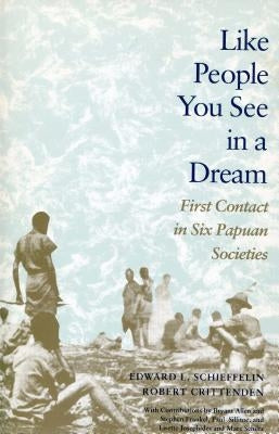 Like People You See in a Dream: First Contact in Six Papuan Societies by Schieffelin, Edward L.