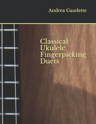 Classical Ukulele Fingerpicking Duets by Gaudette M. M. Ed, Andrea