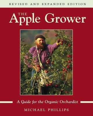 The Apple Grower: Guide for the Organic Orchardist, 2nd Edition by Phillips, Michael