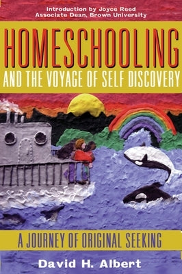 Homeschooling and the Voyage of Self-Discovery: A Journey of Original Seeking by Albert, David H.